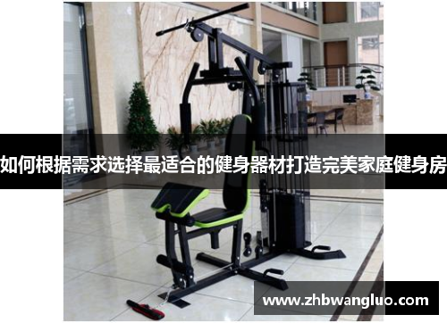 如何根据需求选择最适合的健身器材打造完美家庭健身房